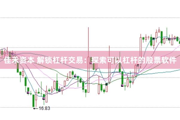 佳禾资本 解锁杠杆交易：探索可以杠杆的股票软件