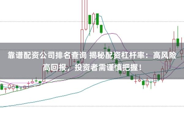 靠谱配资公司排名查询 揭秘配资杠杆率：高风险高回报，投资者需谨慎把握！