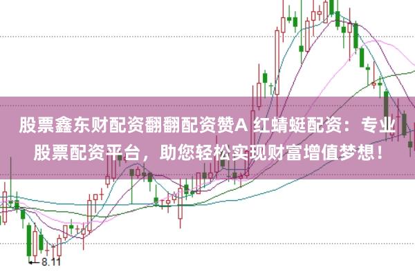 股票鑫东财配资翻翻配资赞A 红蜻蜓配资：专业股票配资平台，助您轻松实现财富增值梦想！