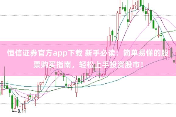 恒信证券官方app下载 新手必读：简单易懂的股票购买指南，轻松上手投资股市！