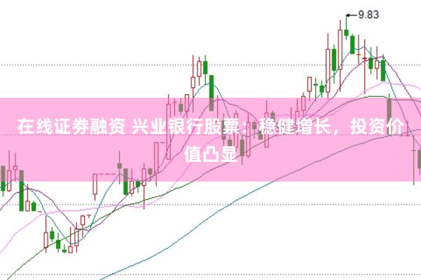 在线证劵融资 兴业银行股票：稳健增长，投资价值凸显