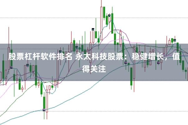 股票杠杆软件排名 永太科技股票：稳健增长，值得关注
