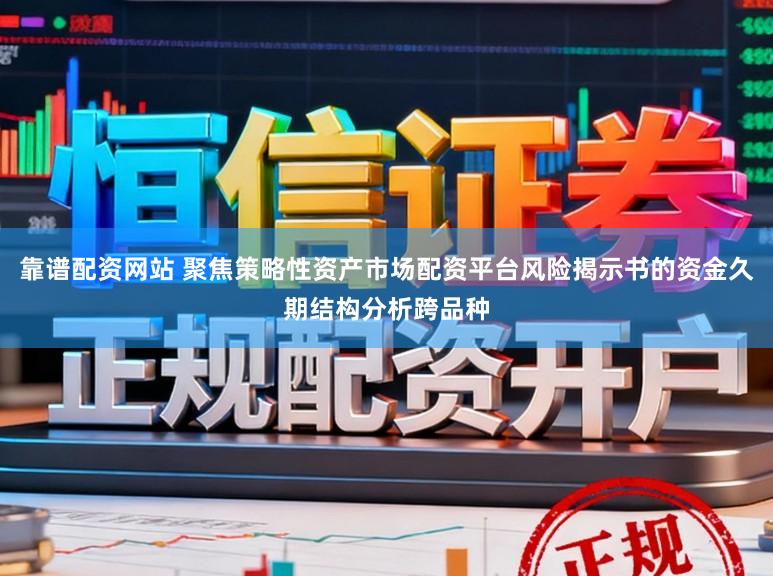 靠谱配资网站 聚焦策略性资产市场配资平台风险揭示书的资金久期结构分析跨品种