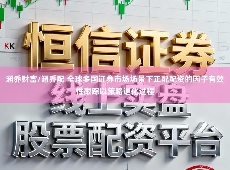 涵乔财富/涵乔配 全球多国证券市场场景下正配配资的因子有效性跟踪以策略退化过程