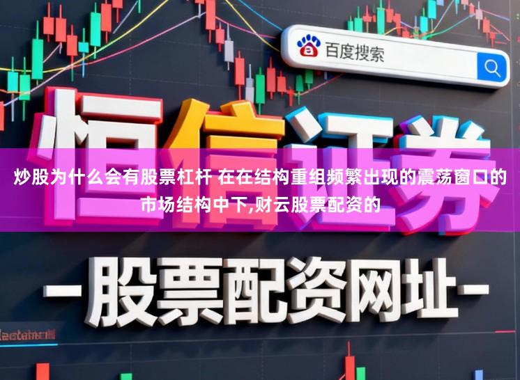 炒股为什么会有股票杠杆 在在结构重组频繁出现的震荡窗口的市场结构中下，财云股票配资的