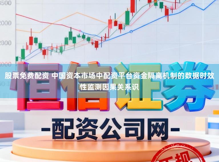 股票免费配资 中国资本市场中配资平台资金隔离机制的数据时效性监测因果关系识
