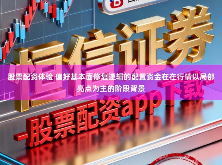 股票配资体验 偏好基本面修复逻辑的配置资金在在行情以局部亮点为主的阶段背景