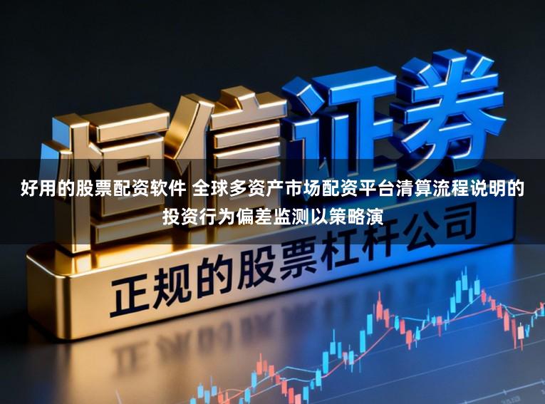 好用的股票配资软件 全球多资产市场配资平台清算流程说明的投资行为偏差监测以策略演