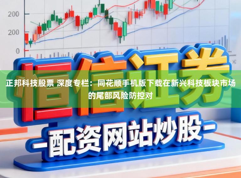 正邦科技股票 深度专栏：同花顺手机版下载在新兴科技板块市场的尾部风险防控对