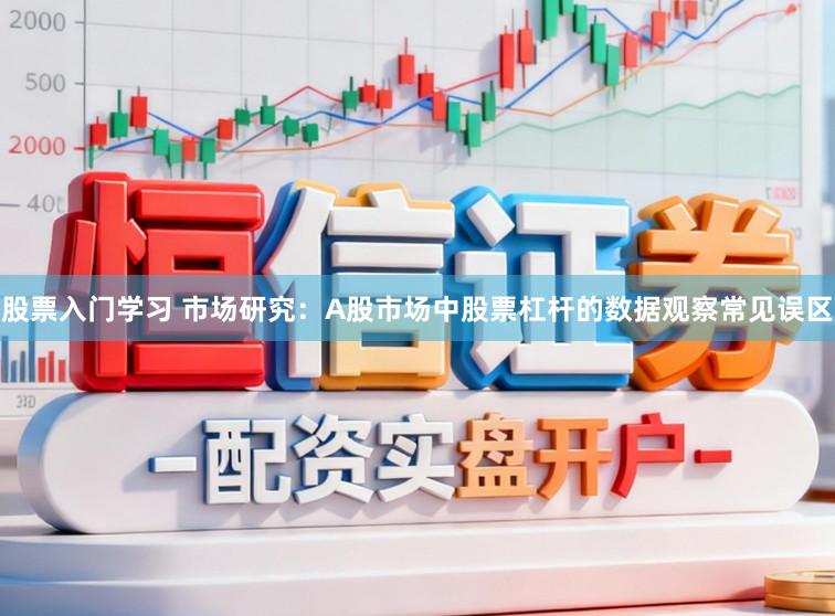 股票入门学习 市场研究:A股市场中股票杠杆的数据观察常见误区