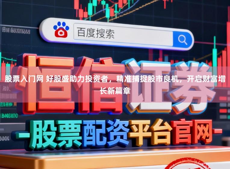 股票入门网 好股盛助力投资者，精准捕捉股市良机，开启财富增长新篇章