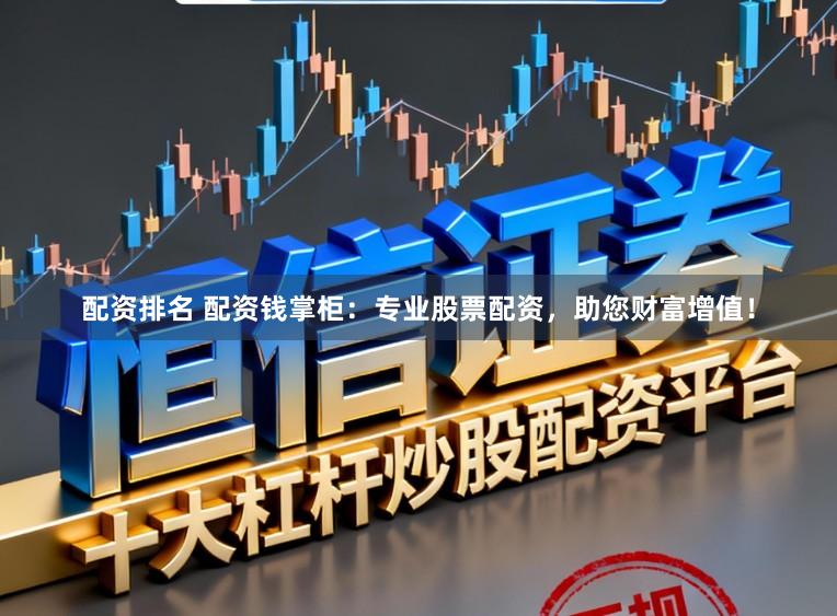 配资排名 配资钱掌柜：专业股票配资，助您财富增值！