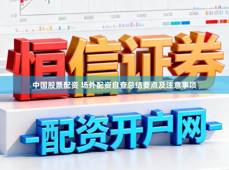 中国股票配资 场外配资自查总结要点及注意事项