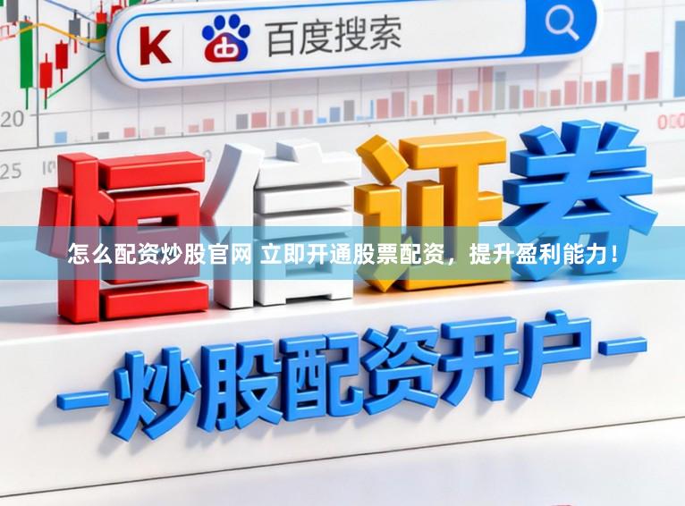 怎么配资炒股官网 立即开通股票配资，提升盈利能力！