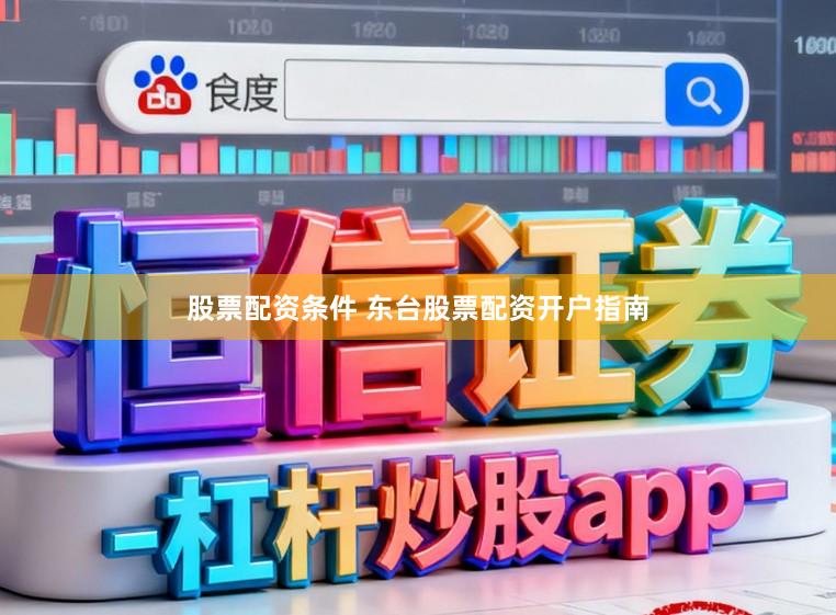 股票配资条件 东台股票配资开户指南