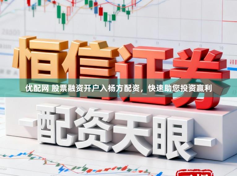 优配网 股票融资开户入杨方配资，快速助您投资赢利