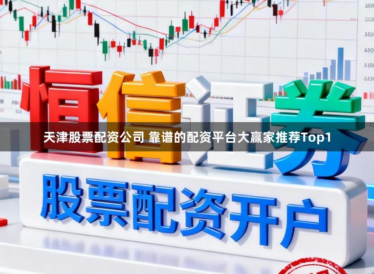 天津股票配资公司 靠谱的配资平台大赢家推荐Top1
