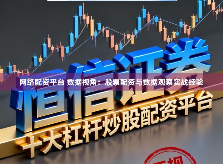 网络配资平台 数据视角：股票配资与数据观察实战经验