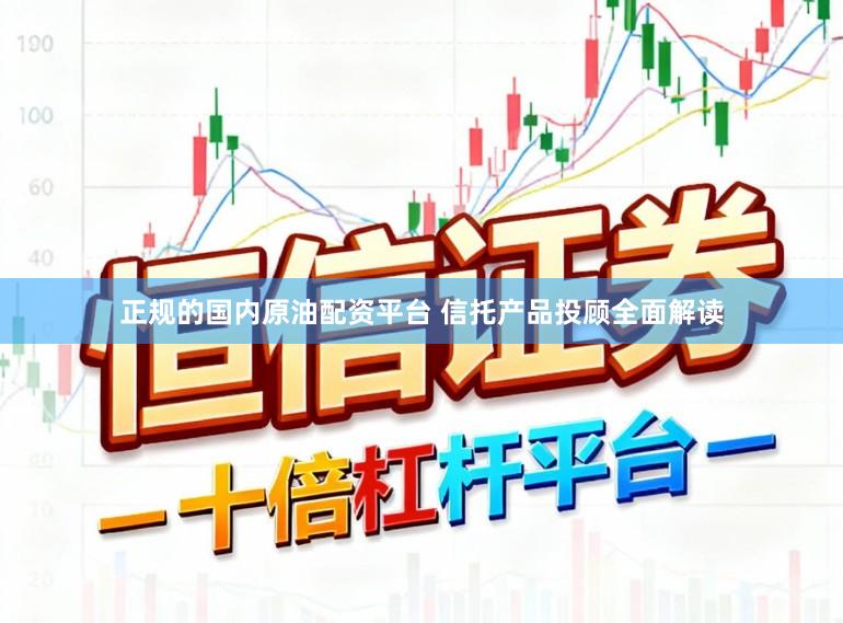 正规的国内原油配资平台 信托产品投顾全面解读