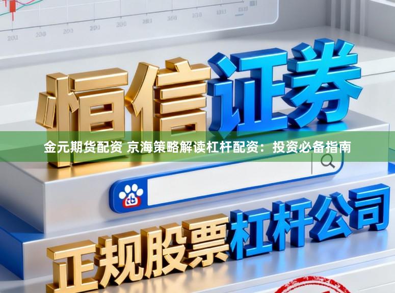 金元期货配资 京海策略解读杠杆配资：投资必备指南