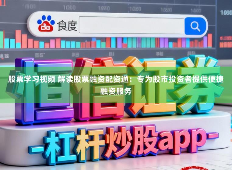 股票学习视频 解读股票融资配资通：专为股市投资者提供便捷融资服务