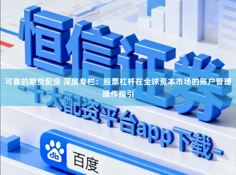 可靠的期货配资 深度专栏：股票杠杆在全球资本市场的账户管理操作指引