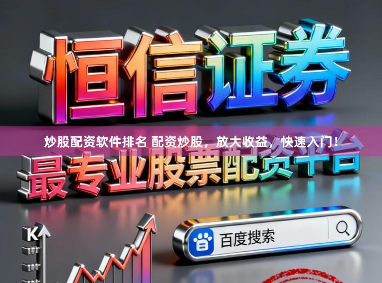 炒股配资软件排名 配资炒股，放大收益，快速入门！